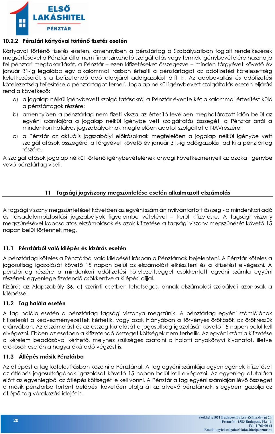 értesíti a pénztártagot az adófizetési kötelezettség keletkezéséről, s a befizetendő adó alapjáról adóigazolást állít ki.