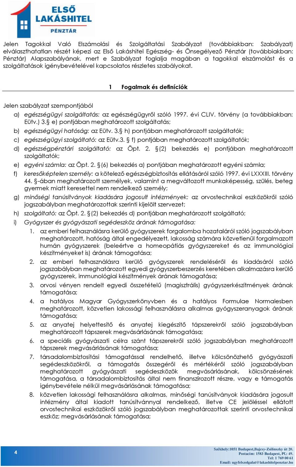 1 Fogalmak és definíciók Jelen szabályzat szempontjából a) egészségügyi szolgáltatás: az egészségügyről szóló 1997. évi CLIV. törvény (a továbbiakban: Eütv.) 3.