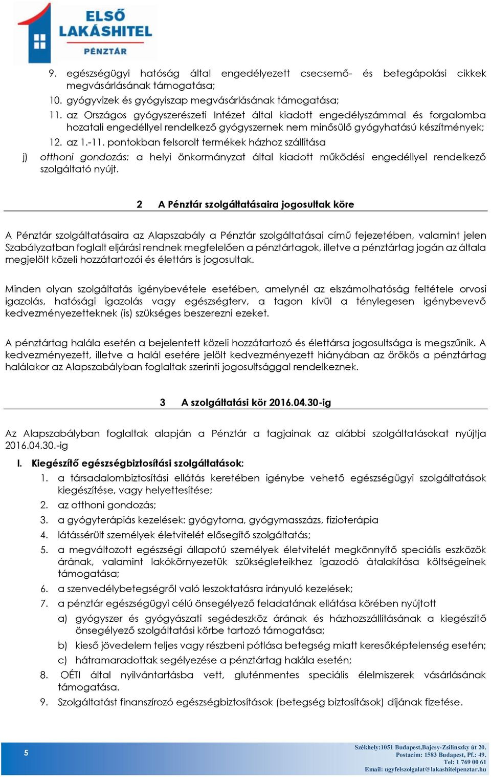 pontokban felsorolt termékek házhoz szállítása j) otthoni gondozás: a helyi önkormányzat által kiadott működési engedéllyel rendelkező szolgáltató nyújt.