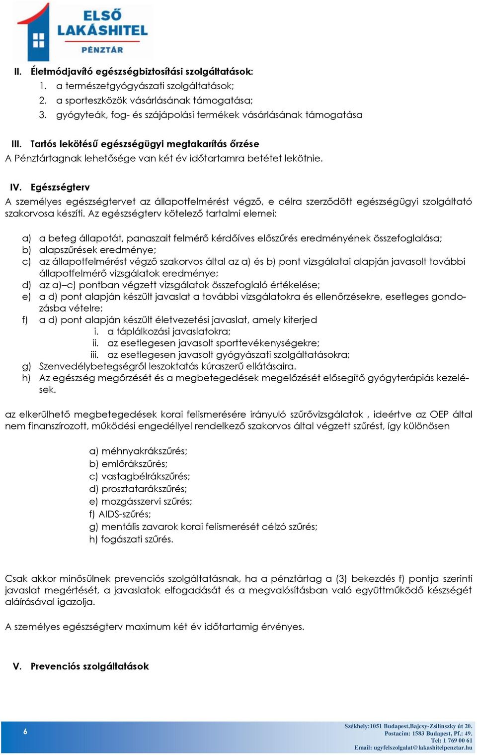 Egészségterv A személyes egészségtervet az állapotfelmérést végző, e célra szerződött egészségügyi szolgáltató szakorvosa készíti.