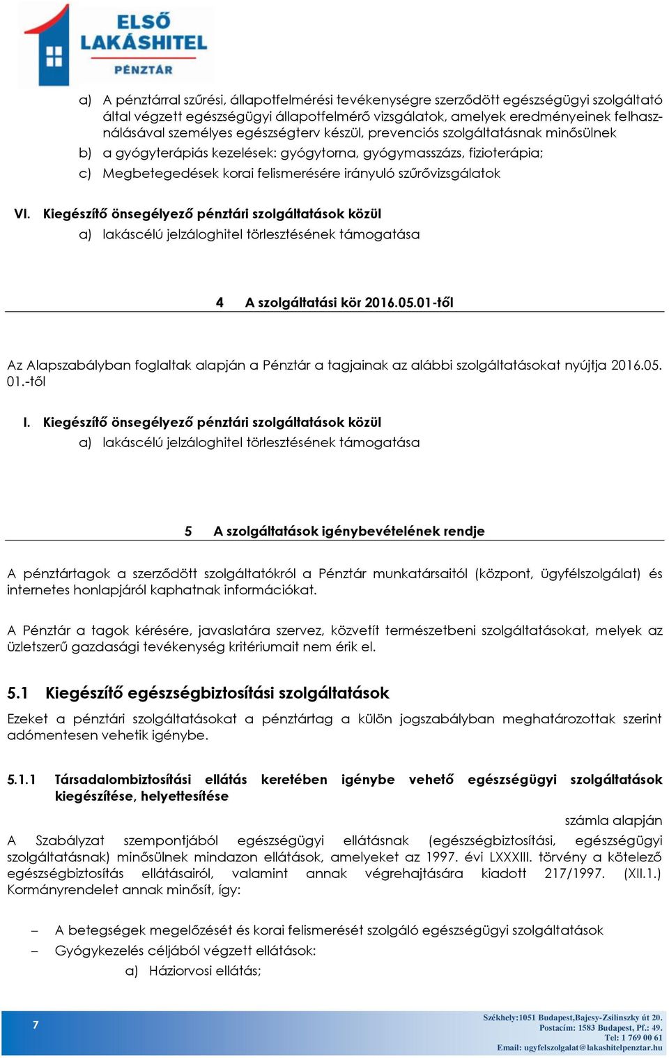 Kiegészítő önsegélyező pénztári szolgáltatások közül a) lakáscélú jelzáloghitel törlesztésének támogatása 4 A szolgáltatási kör 2016.05.