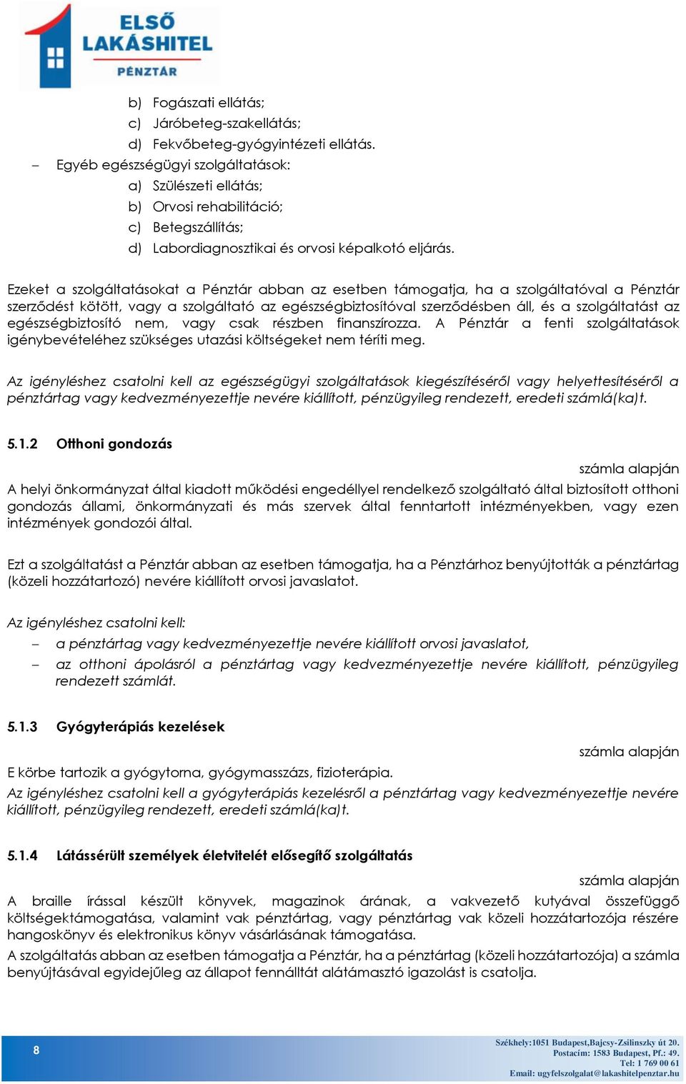 Ezeket a szolgáltatásokat a Pénztár abban az esetben támogatja, ha a szolgáltatóval a Pénztár szerződést kötött, vagy a szolgáltató az egészségbiztosítóval szerződésben áll, és a szolgáltatást az