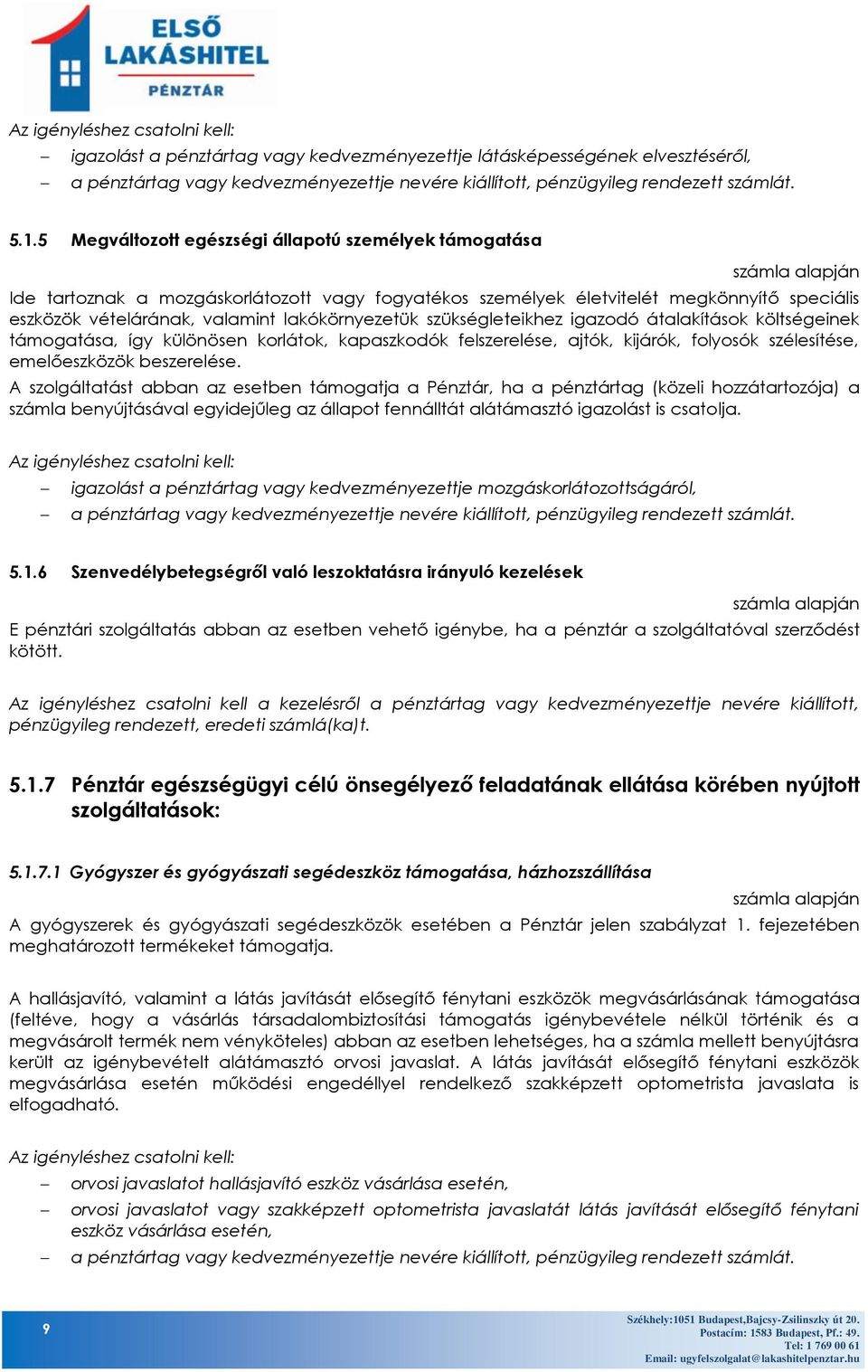 szükségleteikhez igazodó átalakítások költségeinek támogatása, így különösen korlátok, kapaszkodók felszerelése, ajtók, kijárók, folyosók szélesítése, emelőeszközök beszerelése.