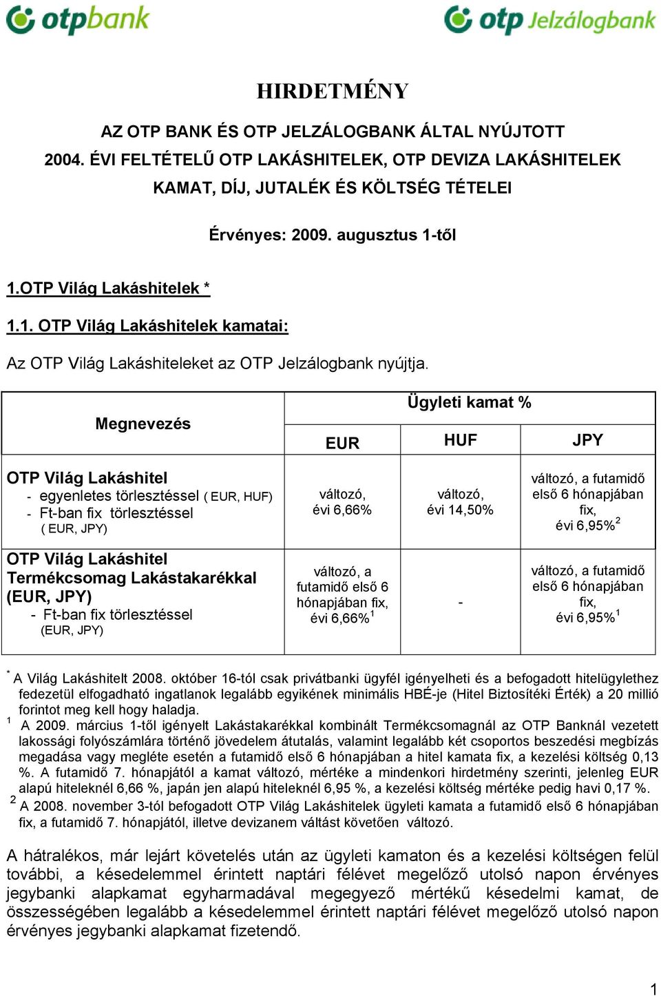 Ügyleti kamat % EUR HUF JPY OTP Világ Lakáshitel - egyenletes törlesztéssel ( EUR, HUF) - Ft-ban fix törlesztéssel ( EUR, JPY) változó, évi 6,66% változó, évi 14,50% változó, a futamidő első 6