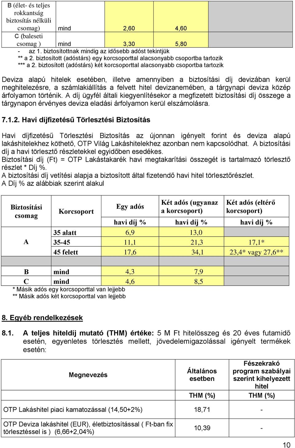 biztosított (adóstárs) két korcsoporttal alacsonyabb csoportba tartozik Deviza alapú hitelek esetében, illetve amennyiben a biztosítási díj devizában kerül meghitelezésre, a számlakiállítás a felvett