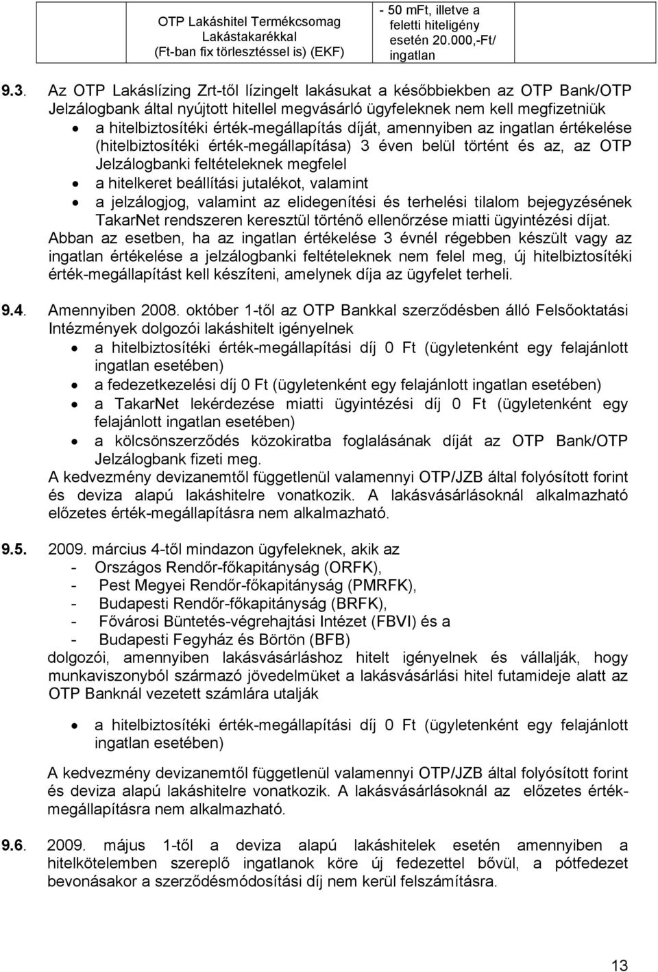 díját, amennyiben az ingatlan értékelése (hitelbiztosítéki érték-megállapítása) 3 éven belül történt és az, az OTP Jelzálogbanki feltételeknek megfelel a hitelkeret beállítási jutalékot, valamint a