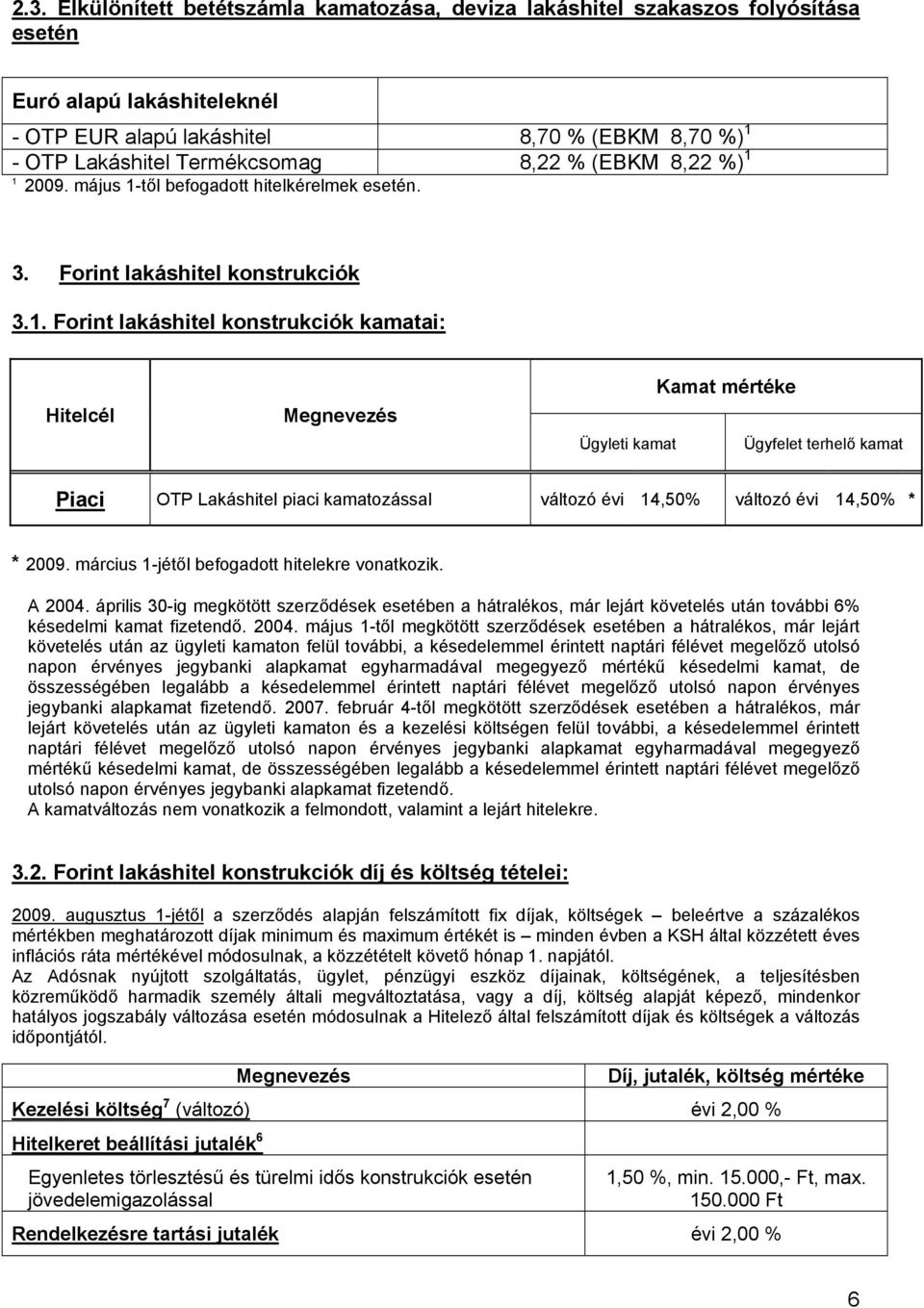 1 2009. május 1-től befogadott hitelkérelmek esetén. 3. Forint lakáshitel konstrukciók 3.1. Forint lakáshitel konstrukciók kamatai: Hitelcél Ügyleti kamat Kamat mértéke Ügyfelet terhelő kamat Piaci OTP Lakáshitel piaci kamatozással változó évi 14,50% változó évi 14,50% * * 2009.