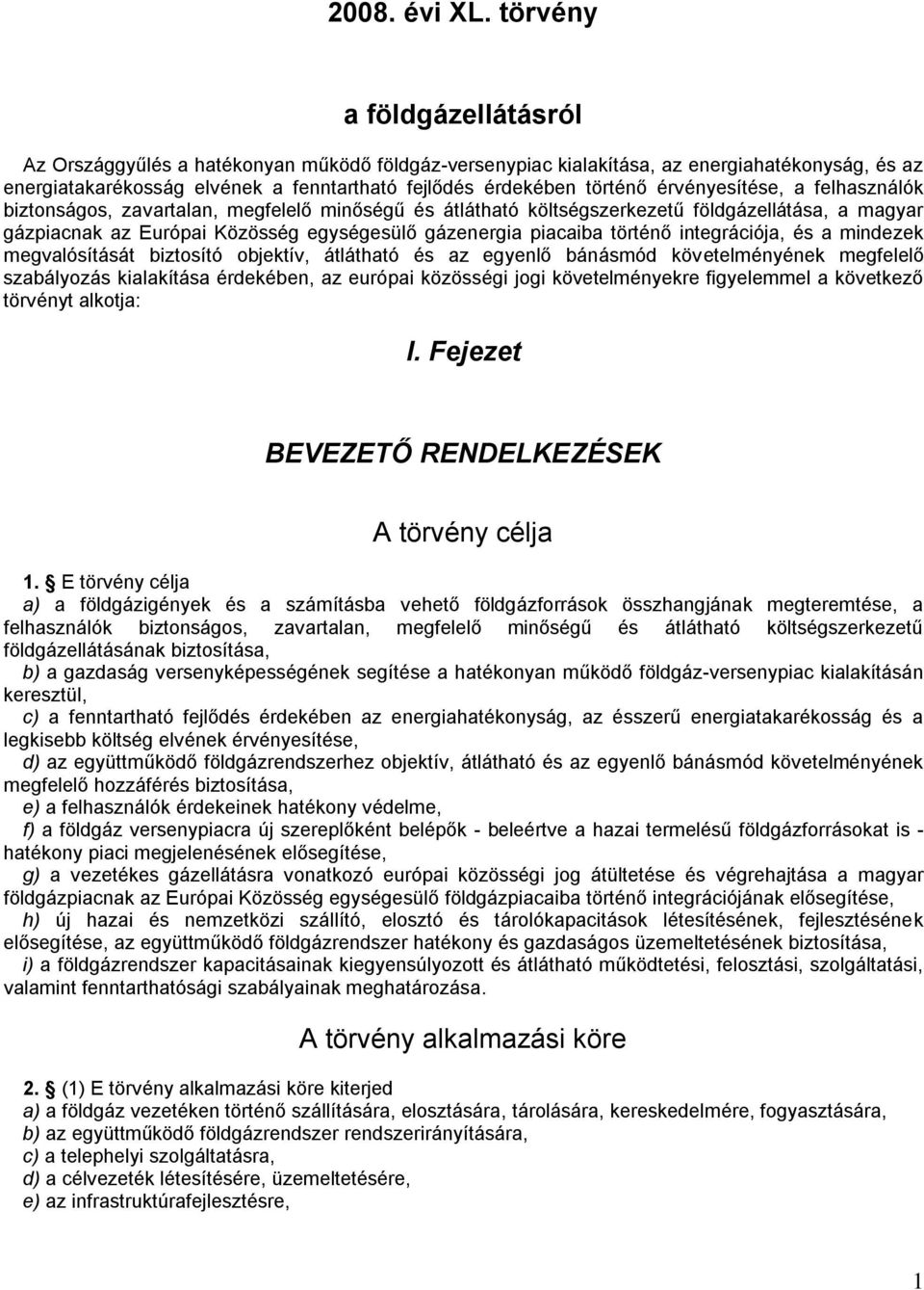 érvényesítése, a felhasználók biztonságos, zavartalan, megfelelő minőségű és átlátható költségszerkezetű földgázellátása, a magyar gázpiacnak az Európai Közösség egységesülő gázenergia piacaiba