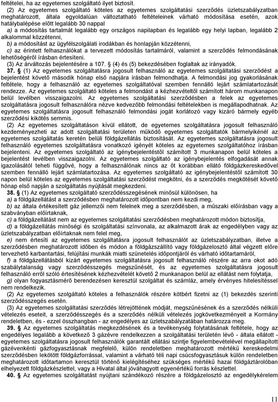 hatálybalépése előtt legalább 30 nappal a) a módosítás tartalmát legalább egy országos napilapban és legalább egy helyi lapban, legalább 2 alkalommal közzétenni, b) a módosítást az ügyfélszolgálati