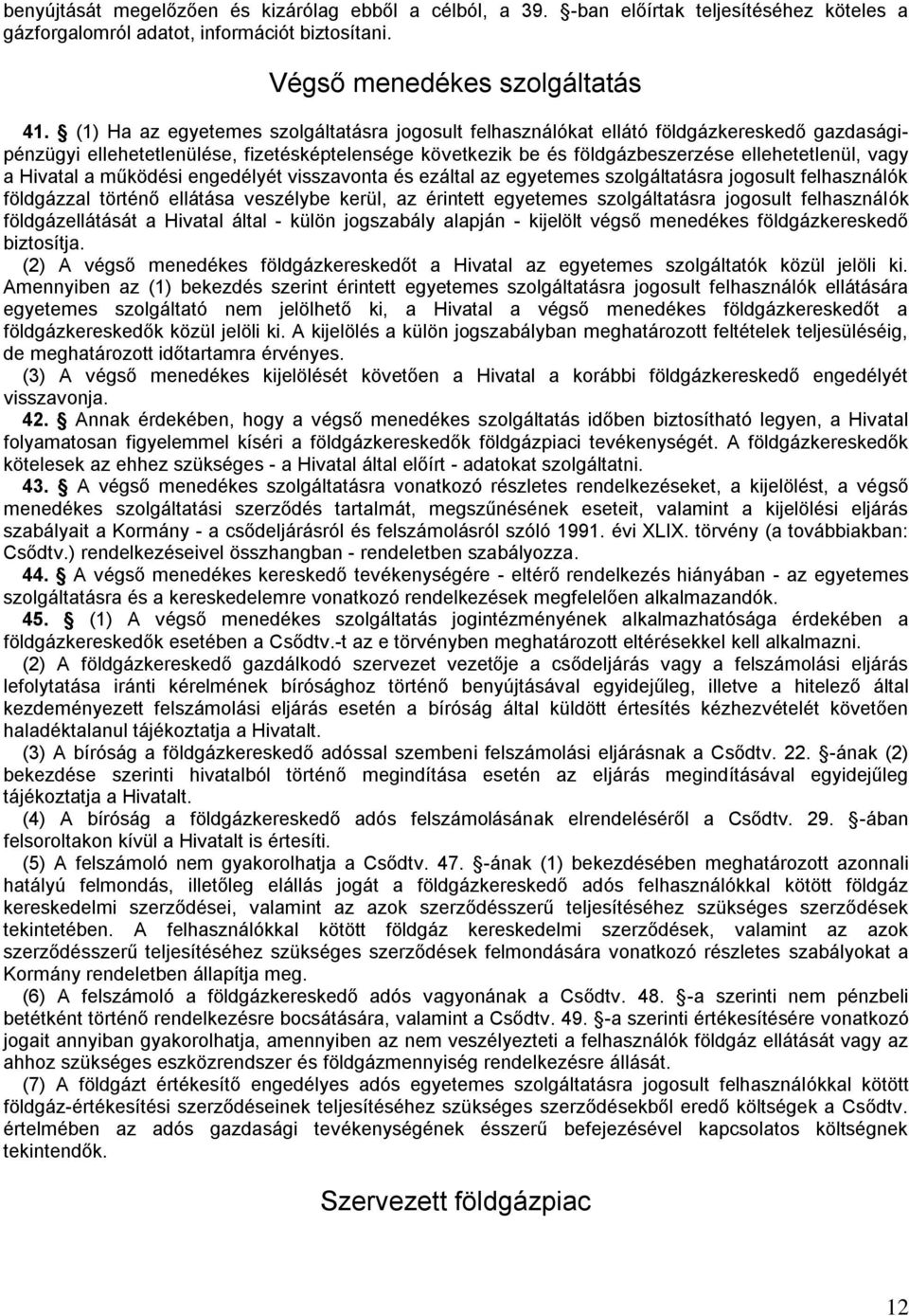 Hivatal a működési engedélyét visszavonta és ezáltal az egyetemes szolgáltatásra jogosult felhasználók földgázzal történő ellátása veszélybe kerül, az érintett egyetemes szolgáltatásra jogosult