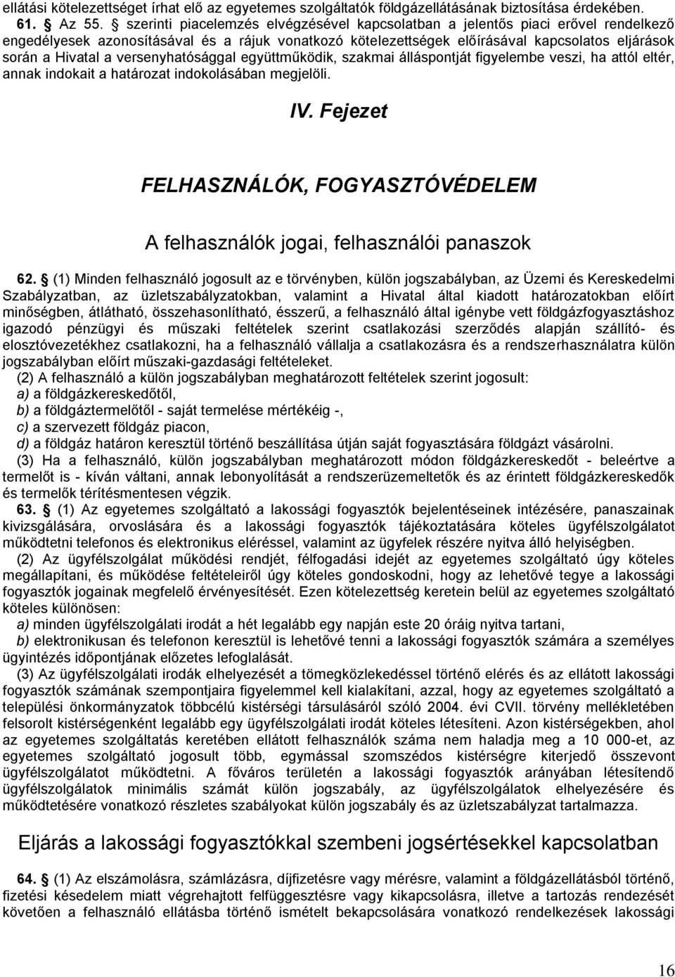 versenyhatósággal együttműködik, szakmai álláspontját figyelembe veszi, ha attól eltér, annak indokait a határozat indokolásában megjelöli. IV.