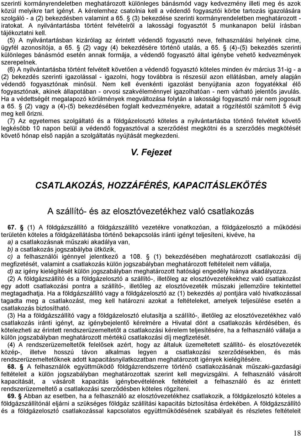 A nyilvántartásba történt felvételről a lakossági fogyasztót 5 munkanapon belül írásban tájékoztatni kell.