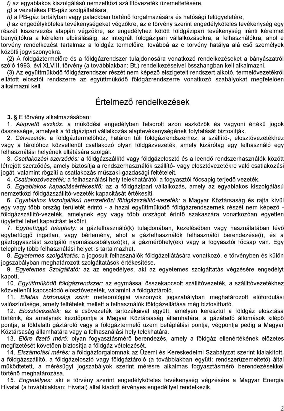 kérelmet benyújtókra a kérelem elbírálásáig, az integrált földgázipari vállalkozásokra, a felhasználókra, ahol e törvény rendelkezést tartalmaz a földgáz termelőire, továbbá az e törvény hatálya alá