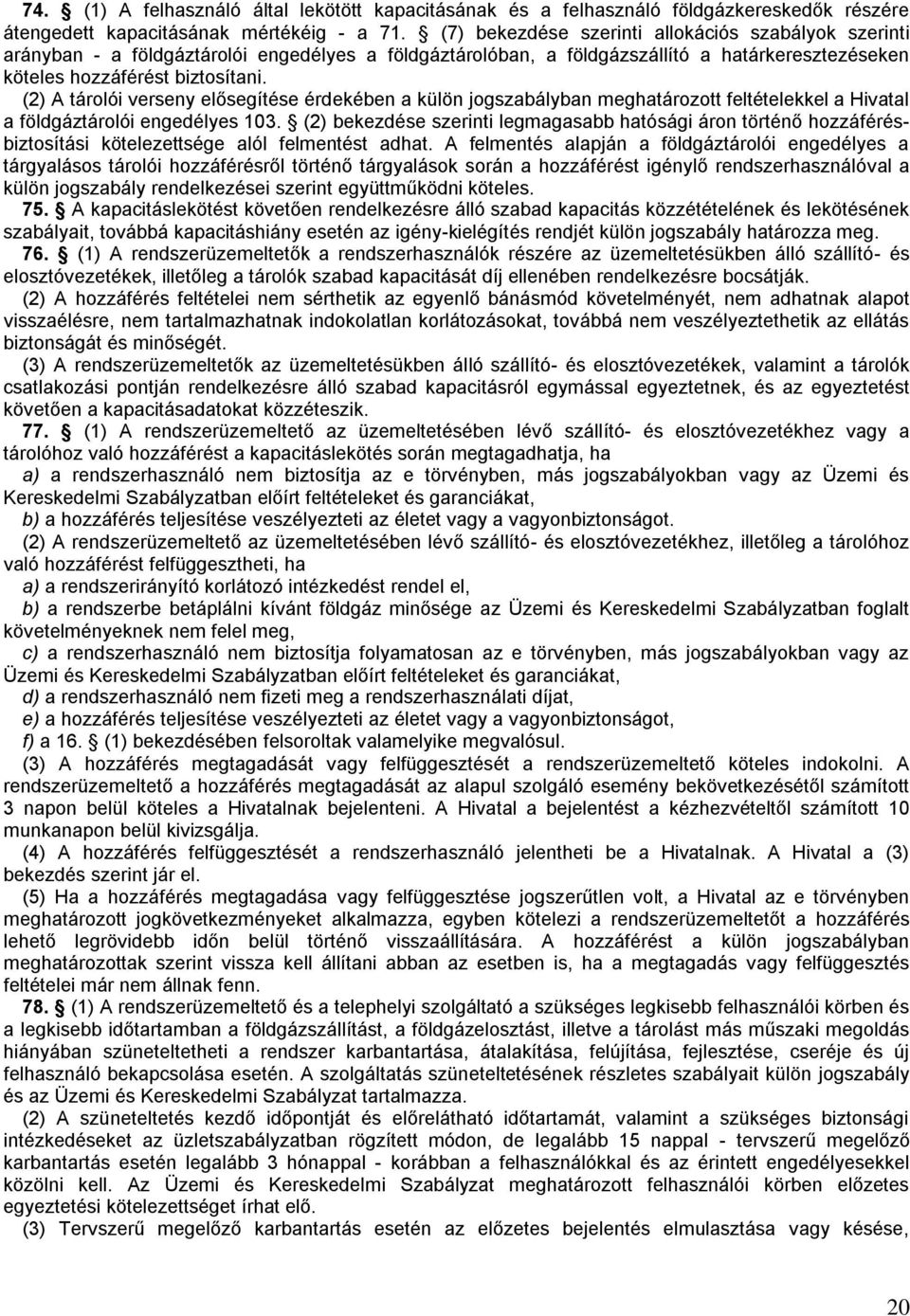(2) A tárolói verseny elősegítése érdekében a külön jogszabályban meghatározott feltételekkel a Hivatal a földgáztárolói engedélyes 103.