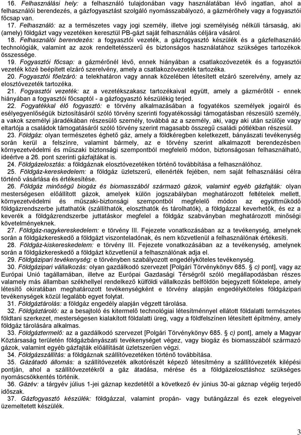 Felhasználói berendezés: a fogyasztói vezeték, a gázfogyasztó készülék és a gázfelhasználó technológiák, valamint az azok rendeltetésszerű és biztonságos használatához szükséges tartozékok összessége.
