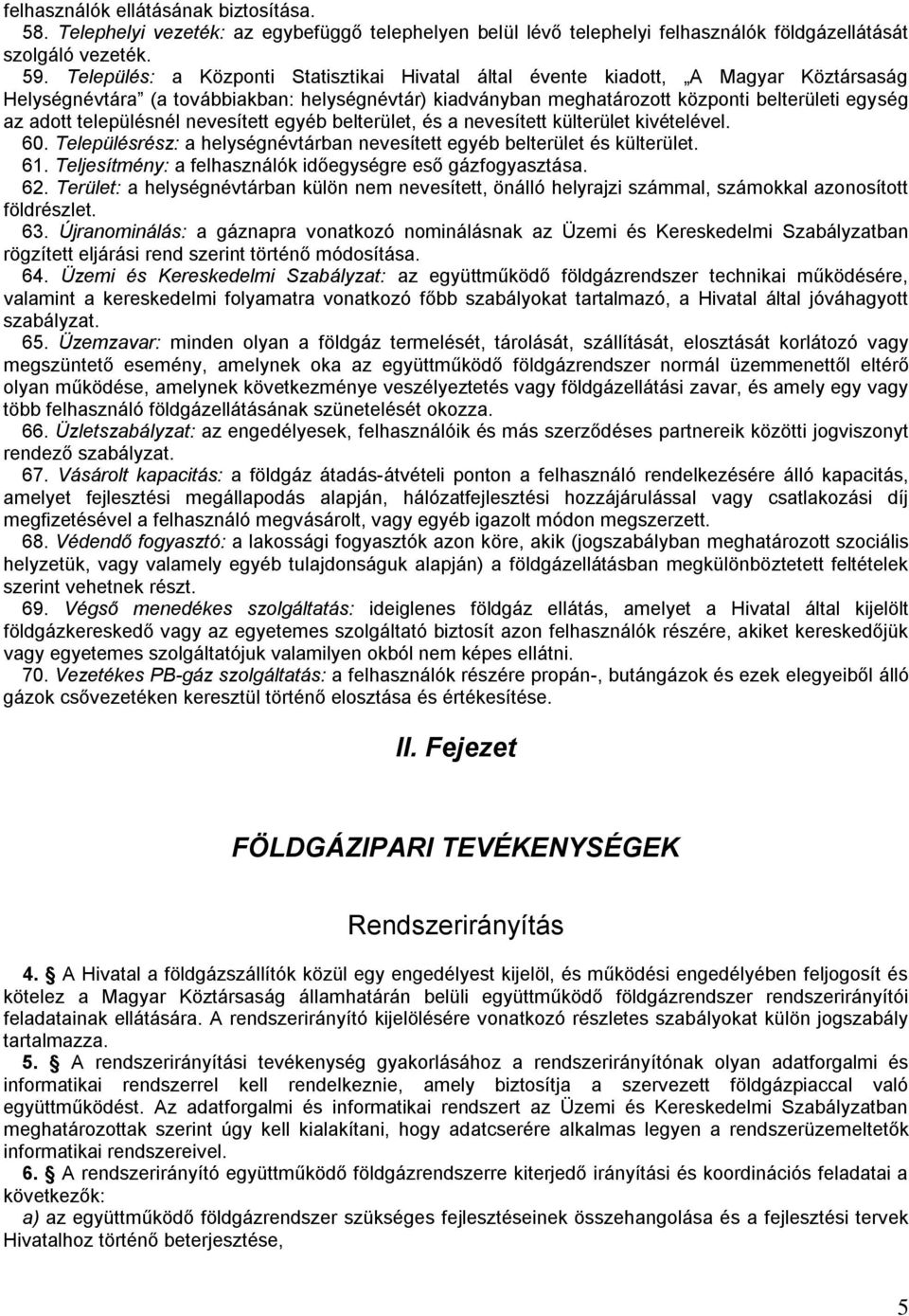 településnél nevesített egyéb belterület, és a nevesített külterület kivételével. 60. Településrész: a helységnévtárban nevesített egyéb belterület és külterület. 61.