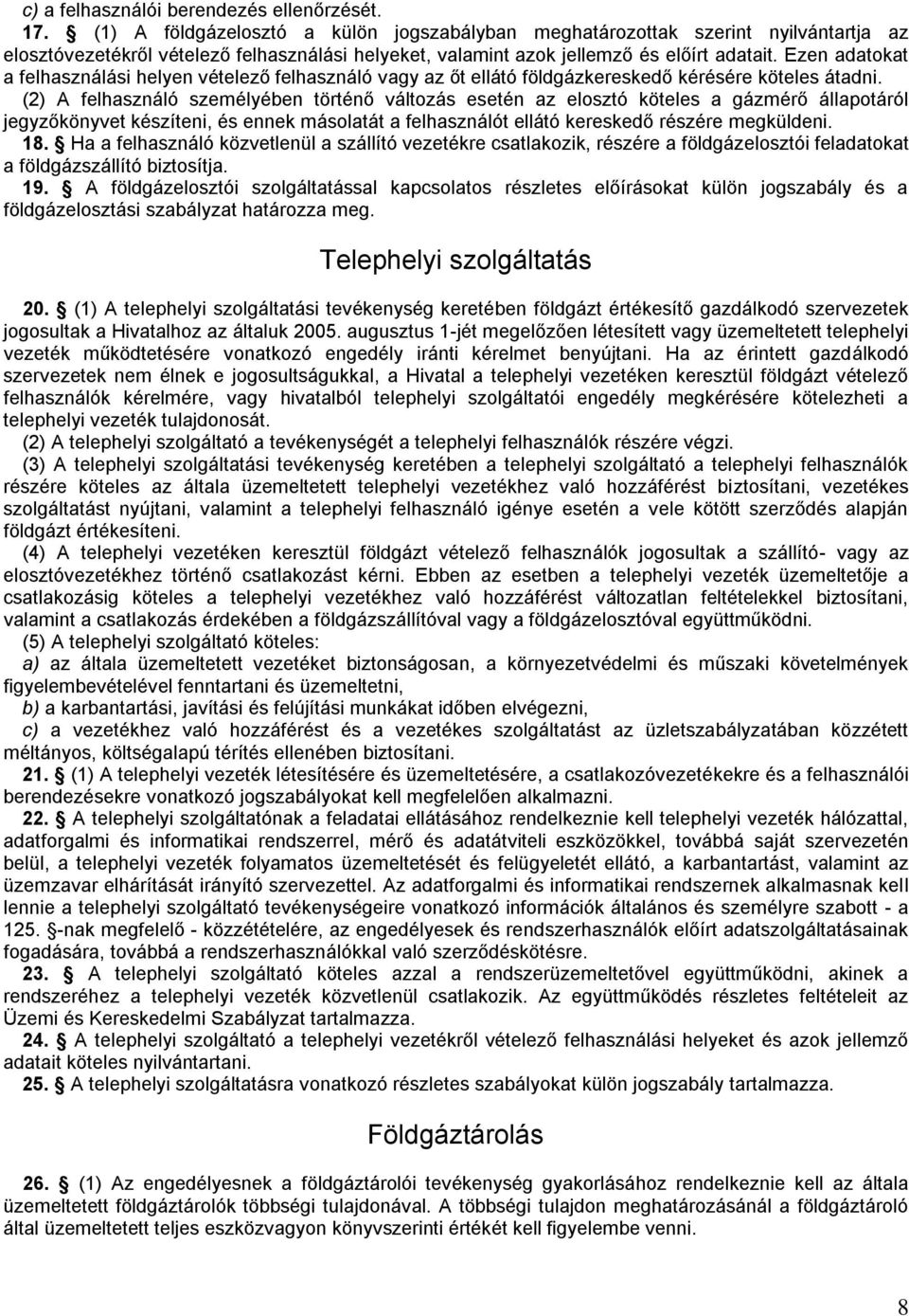 Ezen adatokat a felhasználási helyen vételező felhasználó vagy az őt ellátó földgázkereskedő kérésére köteles átadni.