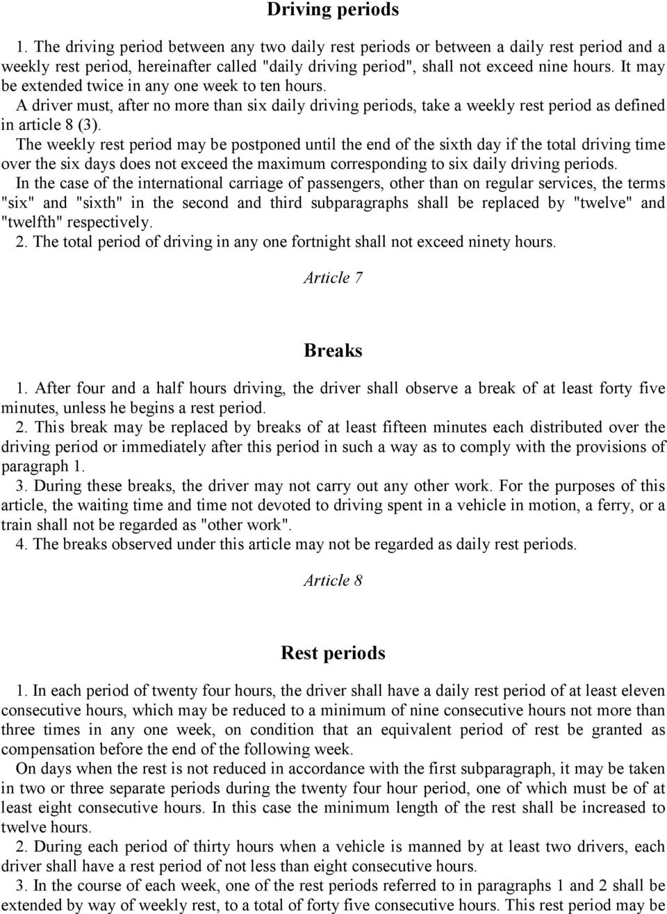 It may be extended twice in any one week to ten hours. A driver must, after no more than six daily driving periods, take a weekly rest period as defined in article 8 (3).