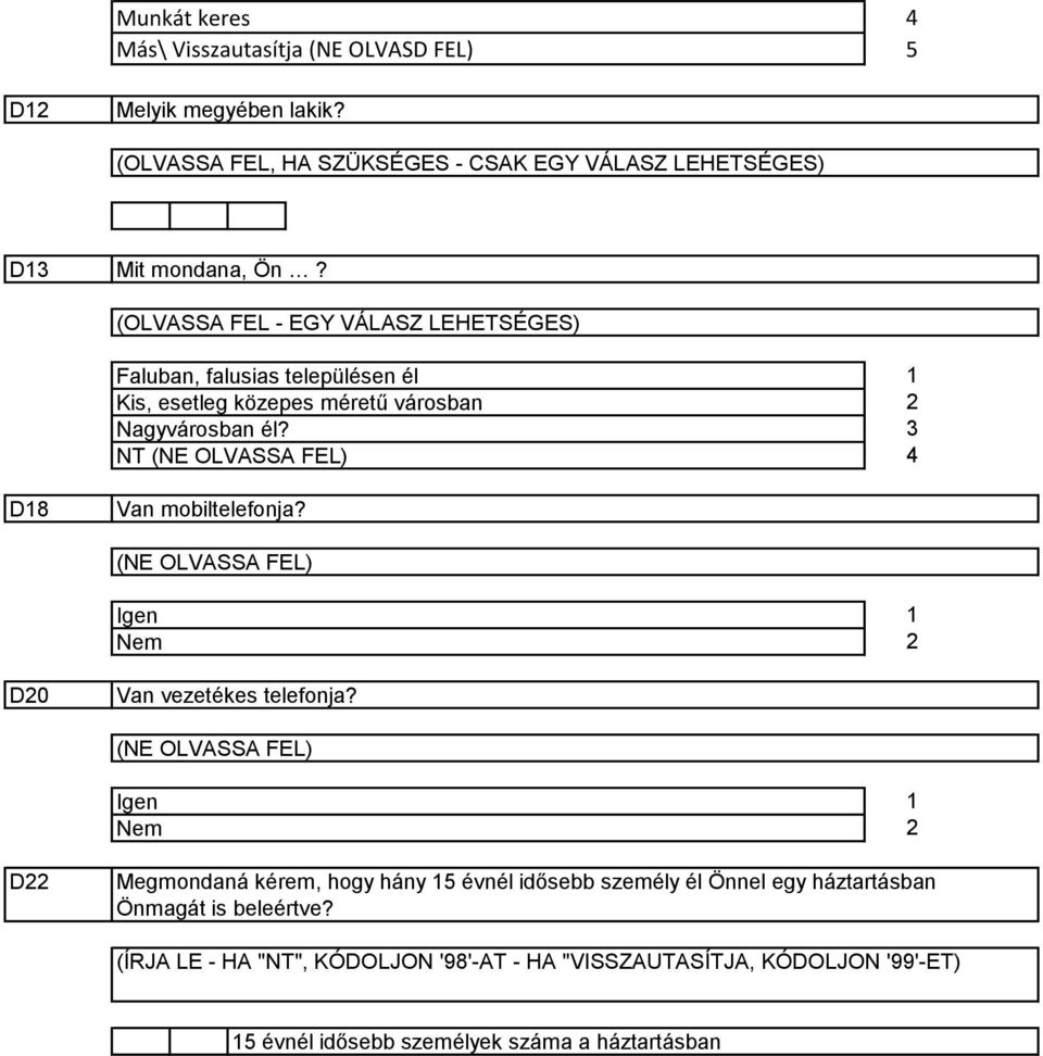 NT (NE OLVASSA FEL) D8 Van mobiltelefonja? (NE OLVASSA FEL) Igen Nem D0 Van vezetékes telefonja?