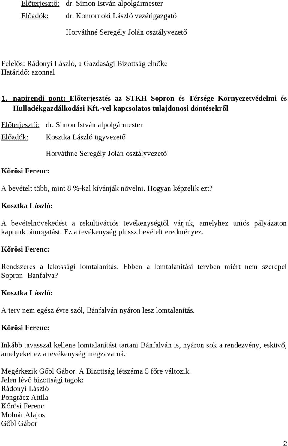 Simon István alpolgármester Kosztka László ügyvezető Kőrösi Ferenc: Horváthné Seregély Jolán osztályvezető A bevételt több, mint 8 %-kal kívánják növelni. Hogyan képzelik ezt?