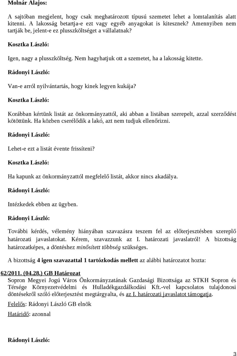 Van-e arról nyilvántartás, hogy kinek legyen kukája? Kosztka László: Korábban kértünk listát az önkormányzattól, aki abban a listában szerepelt, azzal szerződést kötöttünk.