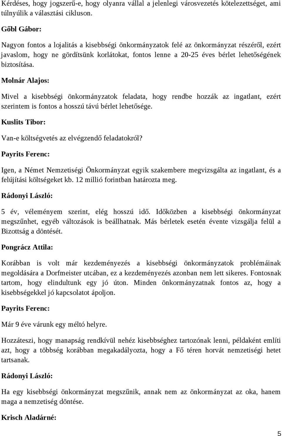 biztosítása. Molnár Alajos: Mivel a kisebbségi önkormányzatok feladata, hogy rendbe hozzák az ingatlant, ezért szerintem is fontos a hosszú távú bérlet lehetősége.