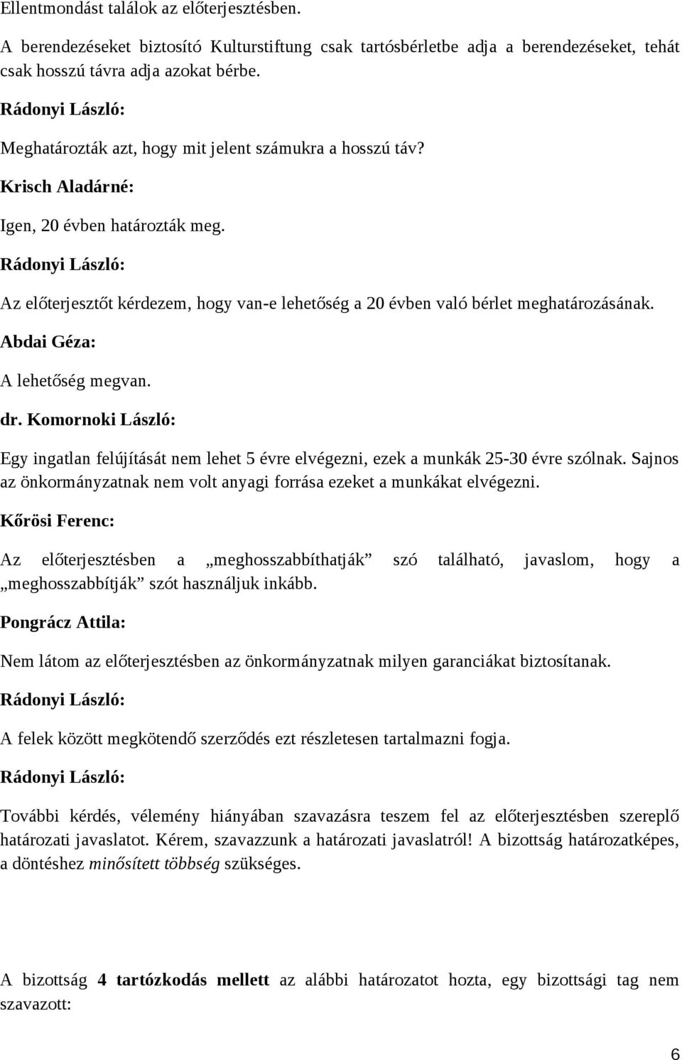 Abdai Géza: A lehetőség megvan. dr. Komornoki László: Egy ingatlan felújítását nem lehet 5 évre elvégezni, ezek a munkák 25-30 évre szólnak.