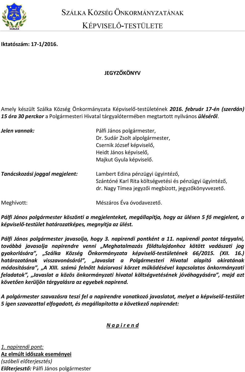 Sudár Zsolt alpolgármester, Csernik József képviselő, Heidt János képviselő, Majkut Gyula képviselő. Lambert Edina pénzügyi ügyintéző, Szántóné Karl Rita költségvetési és pénzügyi ügyintéző, dr.