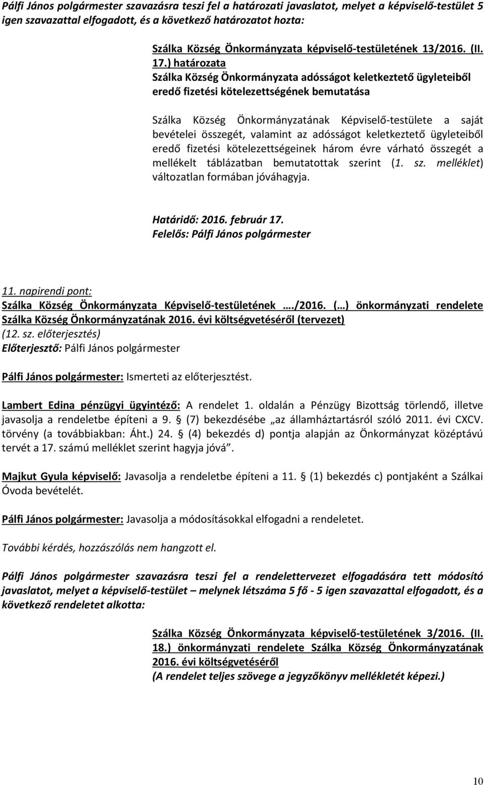 adósságot keletkeztető ügyleteiből eredő fizetési kötelezettségeinek három évre várható összegét a mellékelt táblázatban bemutatottak szerint (1. sz. melléklet) változatlan formában jóváhagyja. 11.