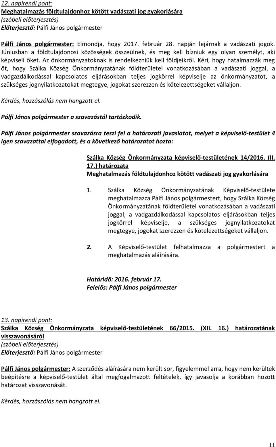 Kéri, hogy hatalmazzák meg őt, hogy Szálka Község Önkormányzatának földterületei vonatkozásában a vadászati joggal, a vadgazdálkodással kapcsolatos eljárásokban teljes jogkörrel képviselje az