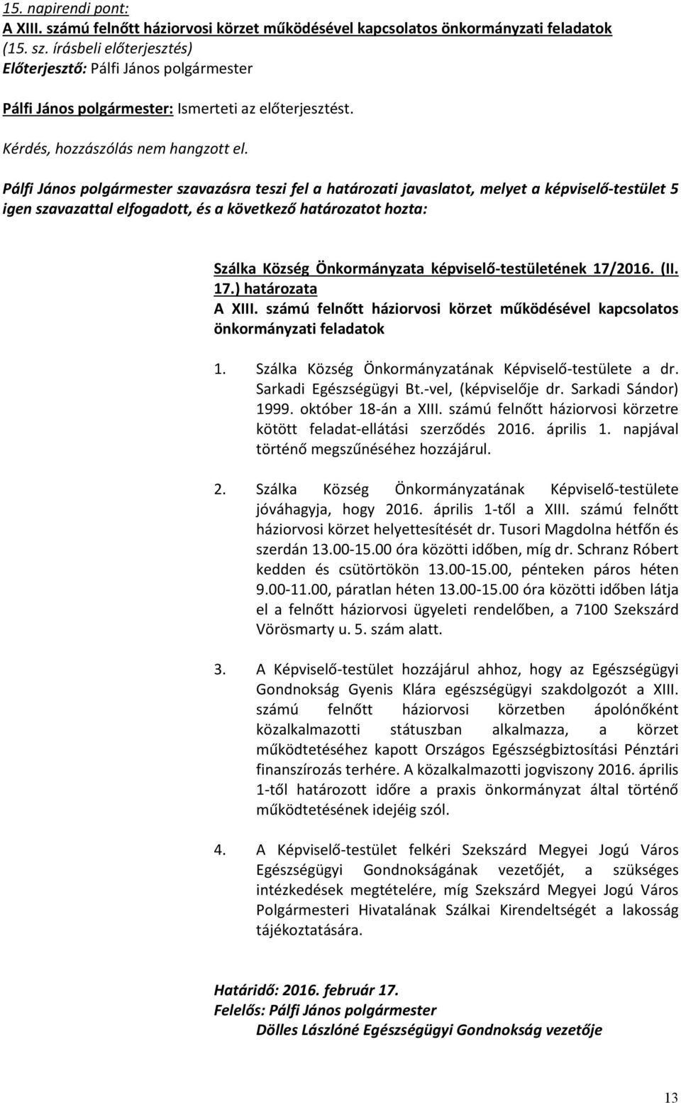 Sarkadi Sándor) 1999. október 18-án a XIII. számú felnőtt háziorvosi körzetre kötött feladat-ellátási szerződés 2016. április 1. napjával történő megszűnéséhez hozzájárul. 2. Szálka Község Önkormányzatának Képviselő-testülete jóváhagyja, hogy 2016.