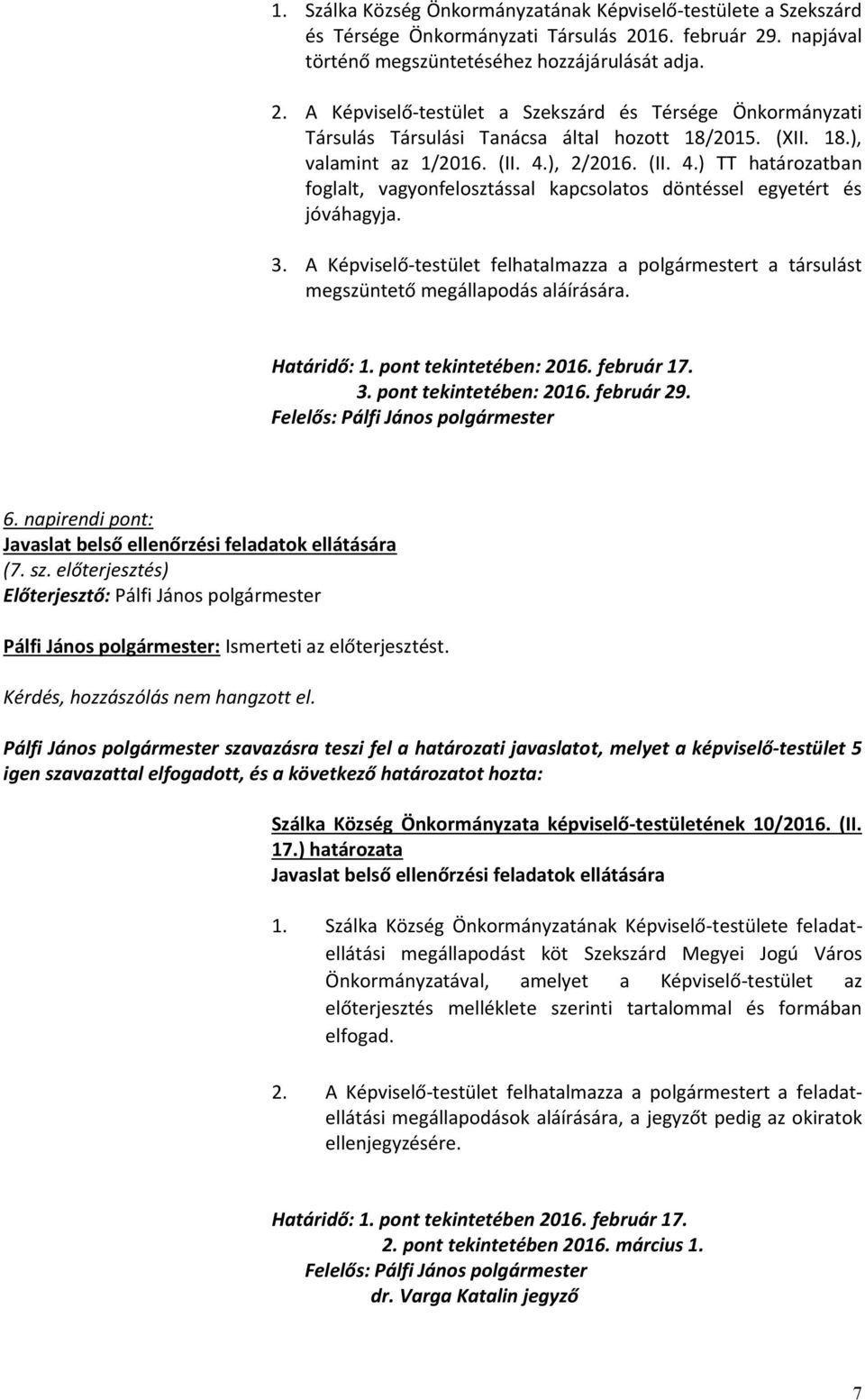 (II. 4.), 2/2016. (II. 4.) TT határozatban foglalt, vagyonfelosztással kapcsolatos döntéssel egyetért és jóváhagyja. 3.