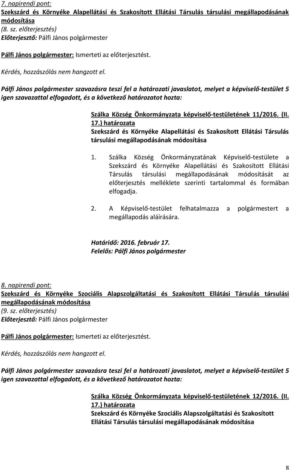 Szálka Község Önkormányzatának Képviselő-testülete a Szekszárd és Környéke Alapellátási és Szakosított Ellátási Társulás társulási megállapodásának módosítását az előterjesztés melléklete szerinti