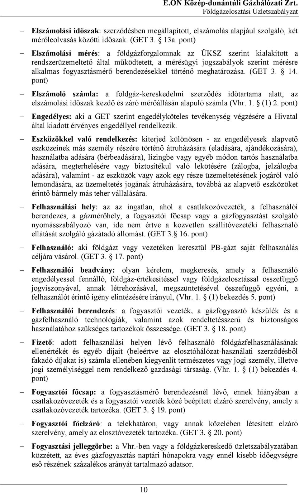 történő meghatározása. (GET 3. 14. pont) Elszámoló számla: a földgáz-kereskedelmi szerződés időtartama alatt, az elszámolási időszak kezdő és záró mérőállásán alapuló számla (Vhr. 1. (1) 2.