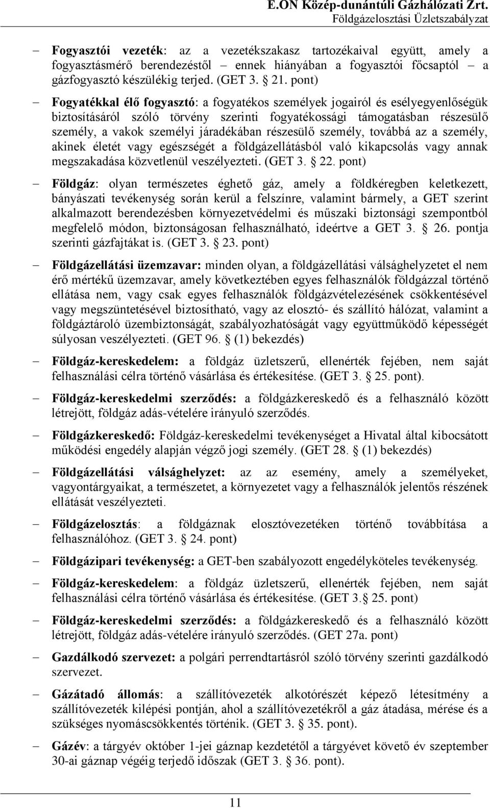 részesülő személy, továbbá az a személy, akinek életét vagy egészségét a földgázellátásból való kikapcsolás vagy annak megszakadása közvetlenül veszélyezteti. (GET 3. 22.