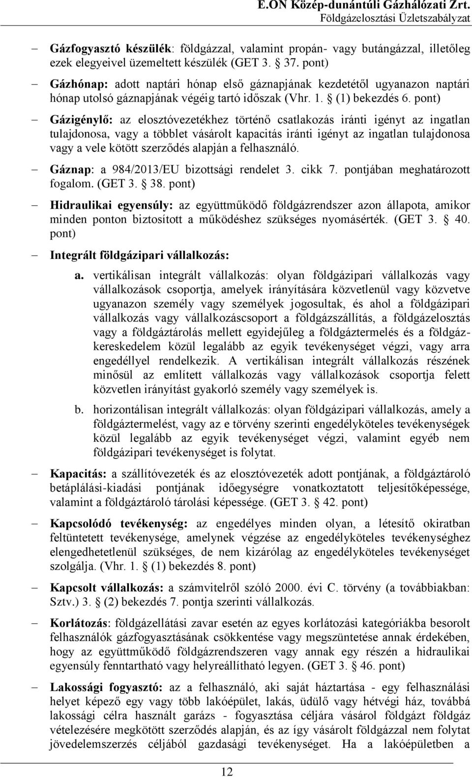 pont) Gázigénylő: az elosztóvezetékhez történő csatlakozás iránti igényt az ingatlan tulajdonosa, vagy a többlet vásárolt kapacitás iránti igényt az ingatlan tulajdonosa vagy a vele kötött szerződés