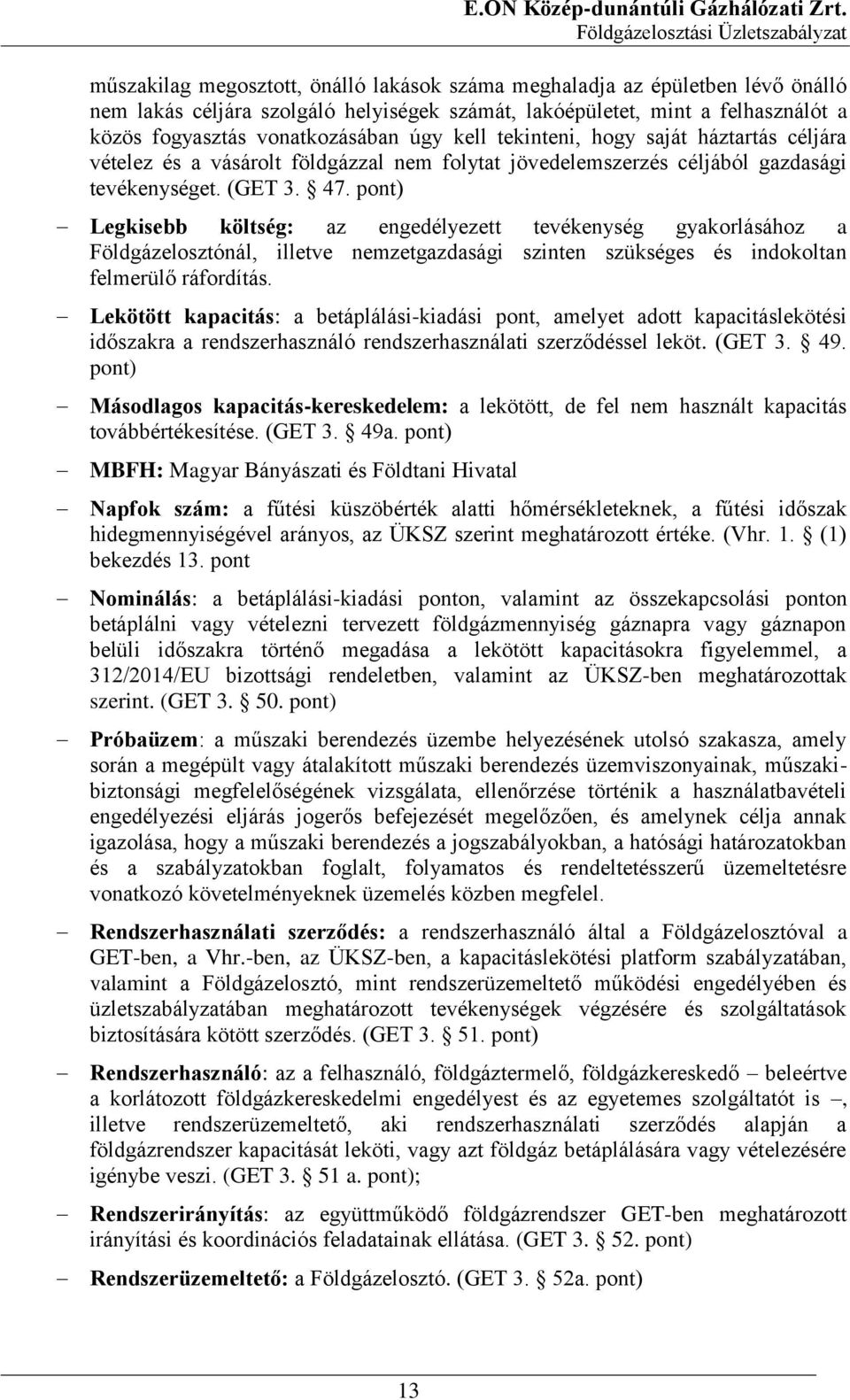 pont) Legkisebb költség: az engedélyezett tevékenység gyakorlásához a Földgázelosztónál, illetve nemzetgazdasági szinten szükséges és indokoltan felmerülő ráfordítás.