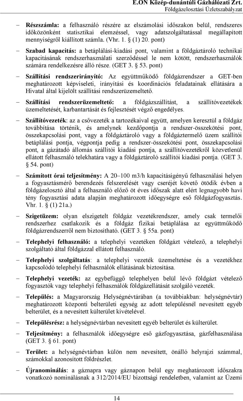 pont) Szabad kapacitás: a betáplálási-kiadási pont, valamint a földgáztároló technikai kapacitásának rendszerhasználati szerződéssel le nem kötött, rendszerhasználók számára rendelkezésre álló része.