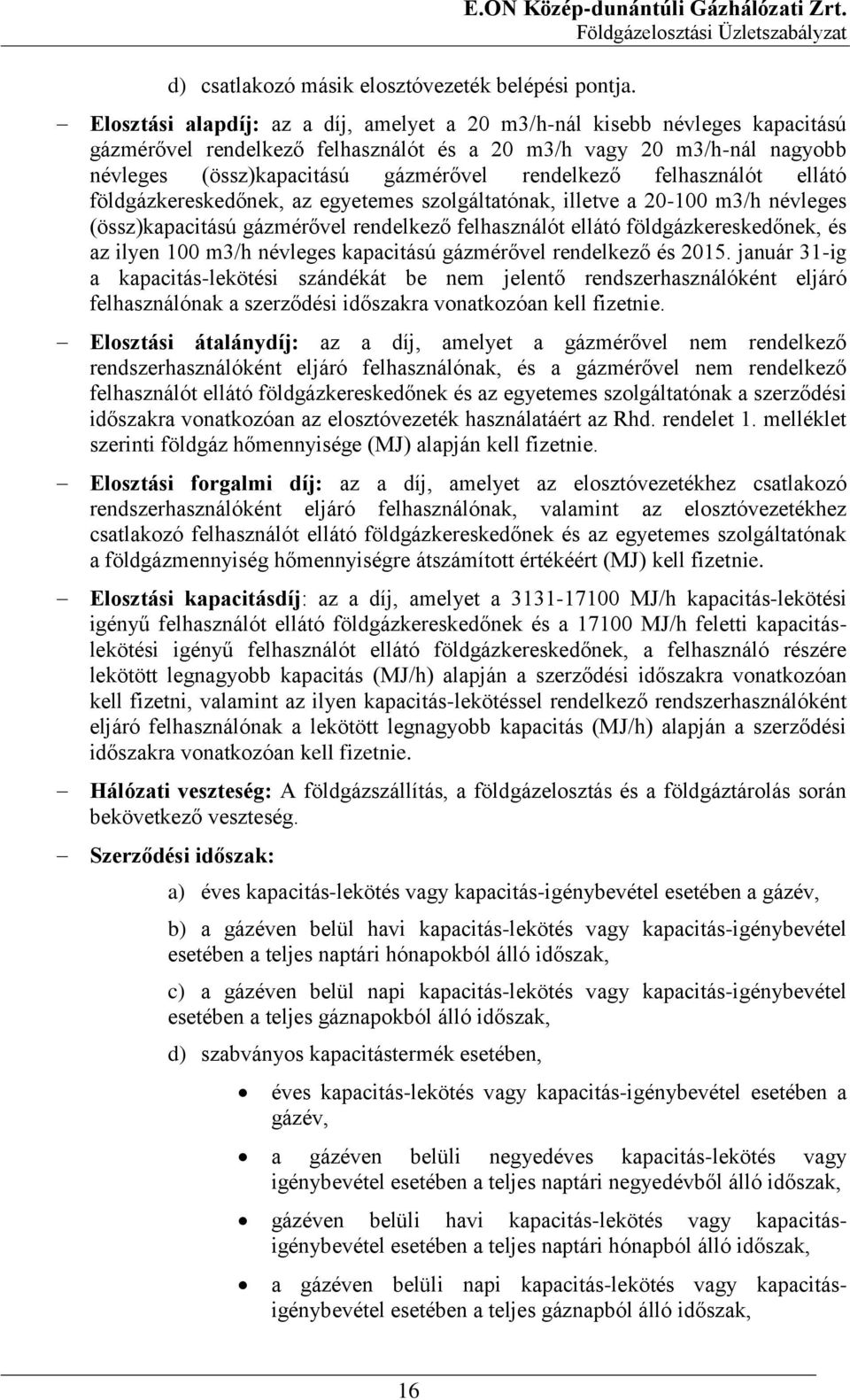 felhasználót ellátó földgázkereskedőnek, az egyetemes szolgáltatónak, illetve a 20-100 m3/h névleges (össz)kapacitású gázmérővel rendelkező felhasználót ellátó földgázkereskedőnek, és az ilyen 100