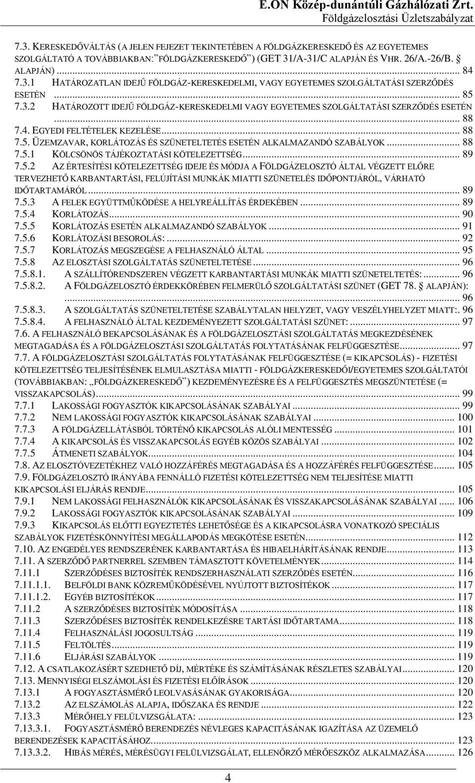 .. 88 7.5.1 KÖLCSÖNÖS TÁJÉKOZTATÁSI KÖTELEZETTSÉG... 89 7.5.2 AZ ÉRTESÍTÉSI KÖTELEZETTSÉG IDEJE ÉS MÓDJA A FÖLDGÁZELOSZTÓ ÁLTAL VÉGZETT ELŐRE TERVEZHETŐ KARBANTARTÁSI, FELÚJÍTÁSI MUNKÁK MIATTI SZÜNETELÉS IDŐPONTJÁRÓL, VÁRHATÓ IDŐTARTAMÁRÓL.