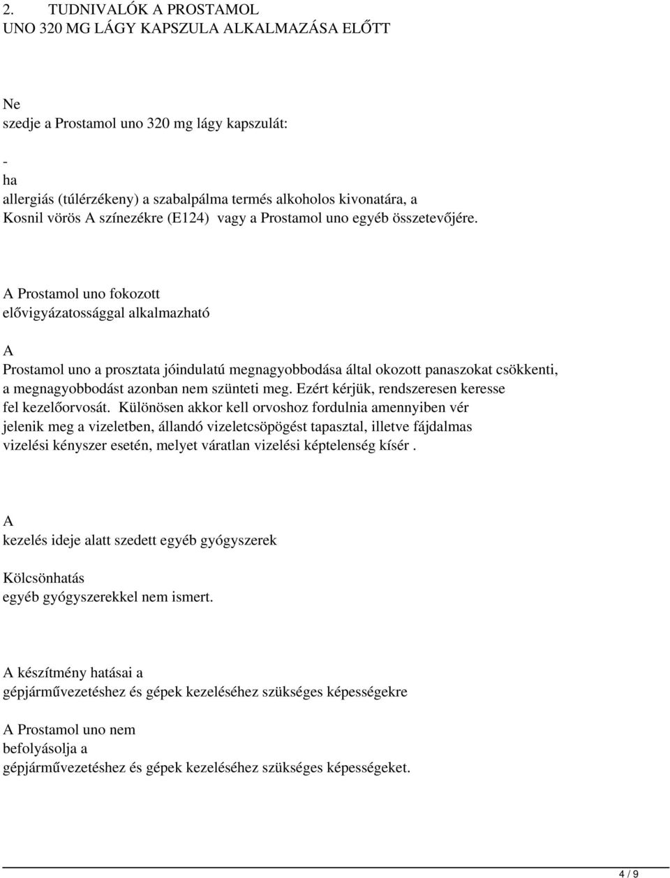 Prostamol uno fokozott elővigyázatossággal alkalmazható Prostamol uno a prosztata jóindulatú megnagyobbodása által okozott panaszokat csökkenti, a megnagyobbodást azonban nem szünteti meg.