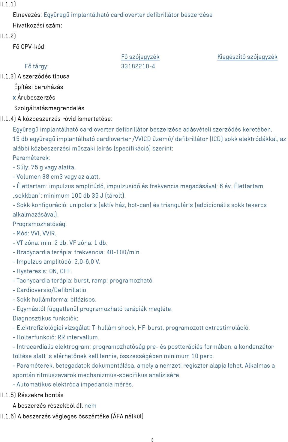 15 db együregű implantálható cardioverter /VVICD üzemű/ defibrillátor (ICD) sokk elektródákkal, az alábbi közbeszerzési műszaki leírás (specifikáció) szerint: Paraméterek: - Súly: 75 g vagy alatta.