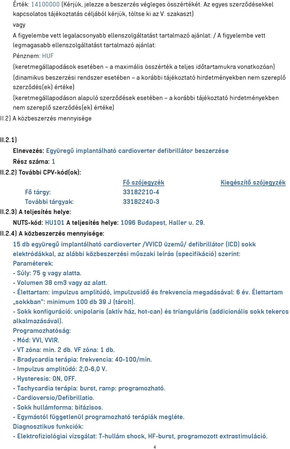 esetében a maximális összérték a teljes időtartamukra vonatkozóan) (dinamikus beszerzési rendszer esetében a korábbi tájékoztató hirdetményekben nem szereplő szerződés(ek) értéke)