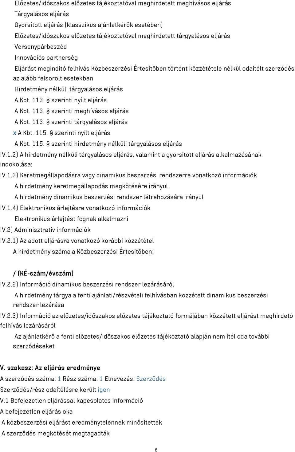 esetekben Hirdetmény nélküli tárgyalásos eljárás A Kbt. 113. szerinti nyílt eljárás A Kbt. 113. szerinti meghívásos eljárás A Kbt. 113. szerinti tárgyalásos eljárás x A Kbt. 115.