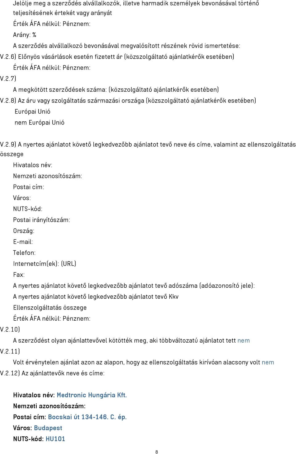 2.8) Az áru vagy szolgáltatás származási országa (közszolgáltató ajánlatkérők esetében) Európai Unió nem Európai Unió V.2.9) A nyertes ajánlatot követő legkedvezőbb ajánlatot tevő neve és címe,