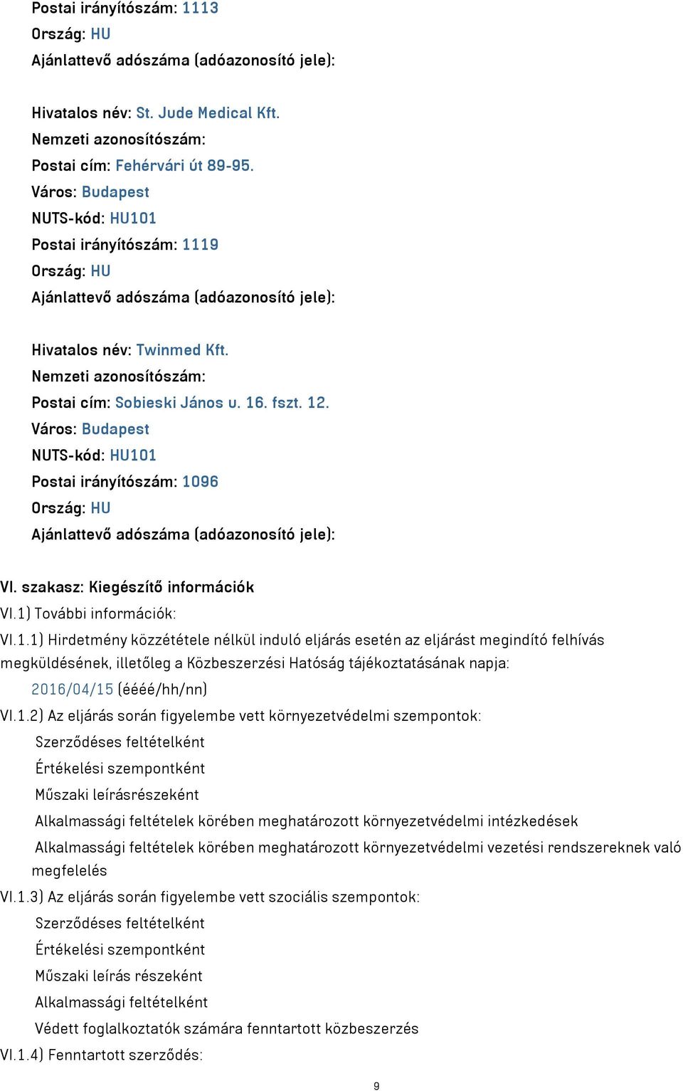 fszt. 12. Város: Budapest NUTS-kód: HU101 Postai irányítószám: 1096 Ország: HU Ajánlattevő adószáma (adóazonosító jele): VI. szakasz: Kiegészítő információk VI.1) További információk: VI.1.1) Hirdetmény közzététele nélkül induló eljárás esetén az eljárást megindító felhívás megküldésének, illetőleg a Közbeszerzési Hatóság tájékoztatásának napja: 2016/04/15 (éééé/hh/nn) VI.