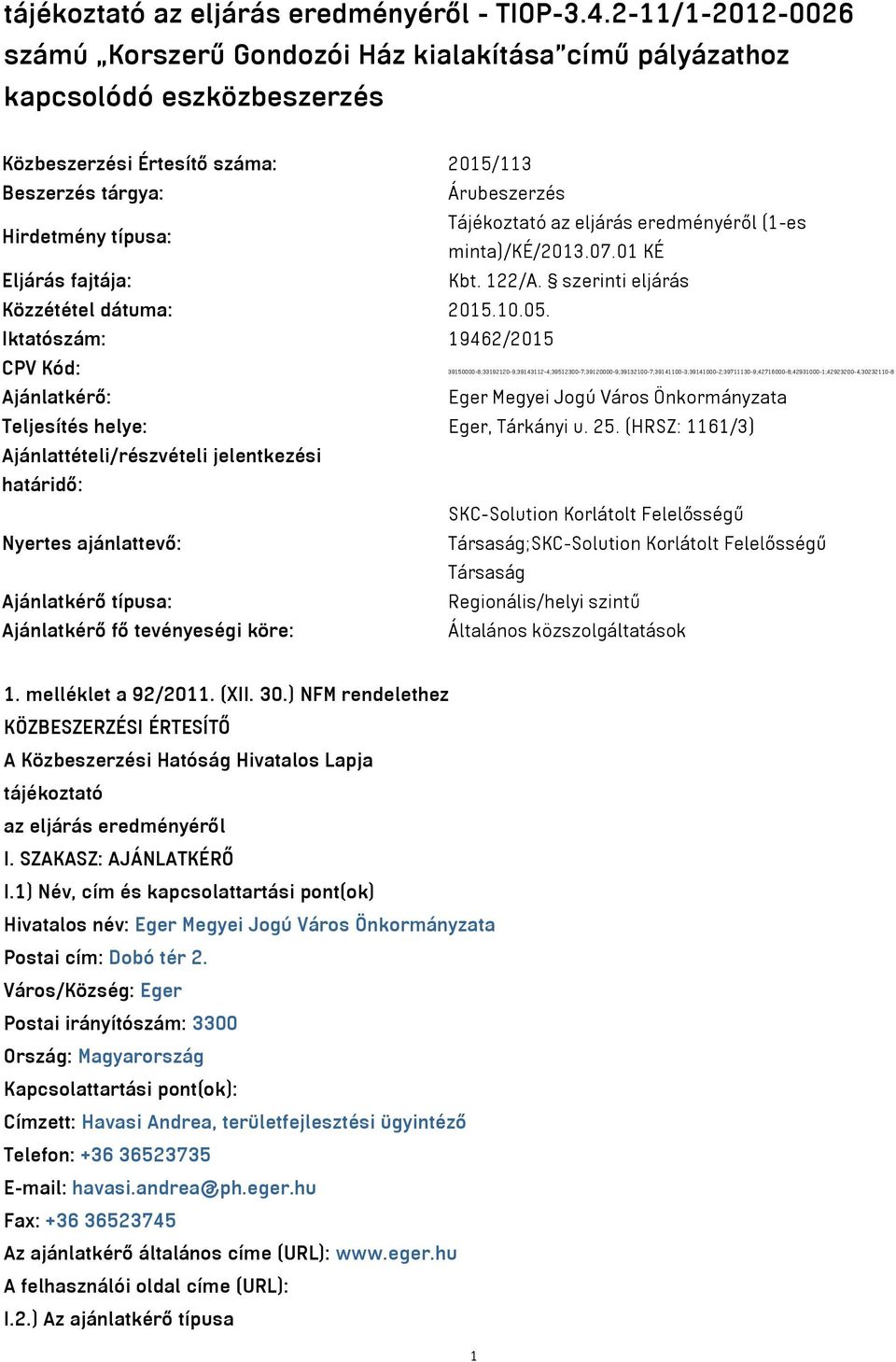 Tájékoztató az eljárás eredményéről (1-es minta)/ké/2013.07.01 KÉ Eljárás fajtája: Kbt. 122/A. szerinti eljárás Közzététel dátuma: 2015.10.05.