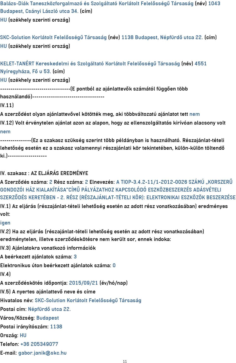 (cím) HU (székhely szerinti ország) KELET-TANÉRT Kereskedelmi és Szolgáltató Korlátolt Felelősségű Társaság (név) 4551 Nyíregyháza, Fő u 53.