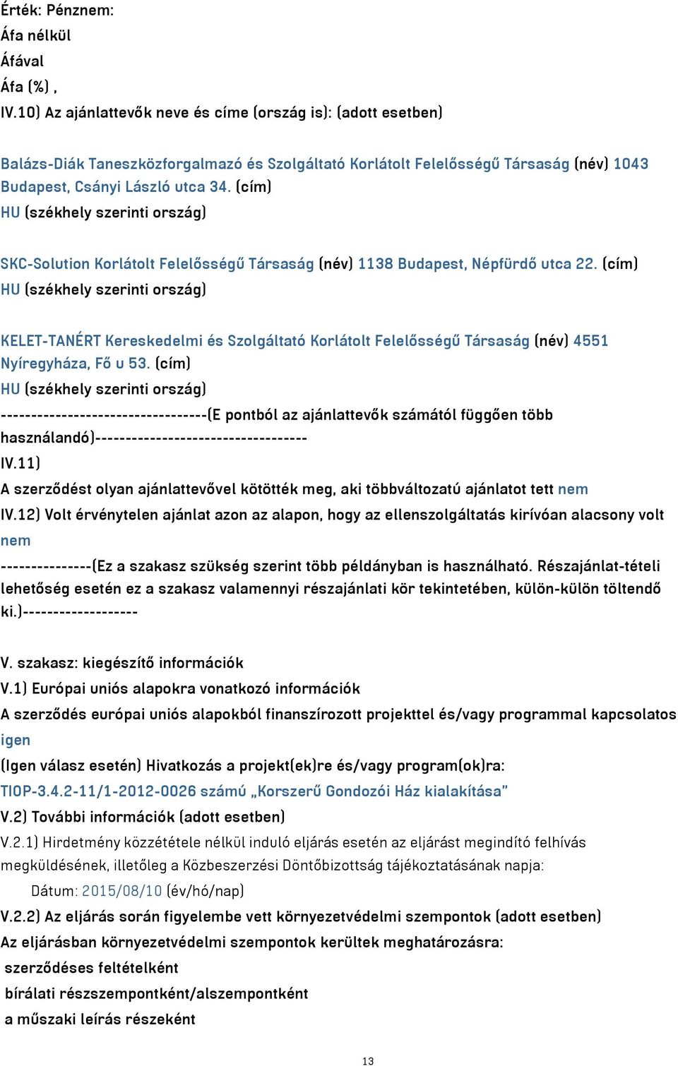 (cím) HU (székhely szerinti ország) SKC-Solution Korlátolt Felelősségű Társaság (név) 1138 Budapest, Népfürdő utca 22.