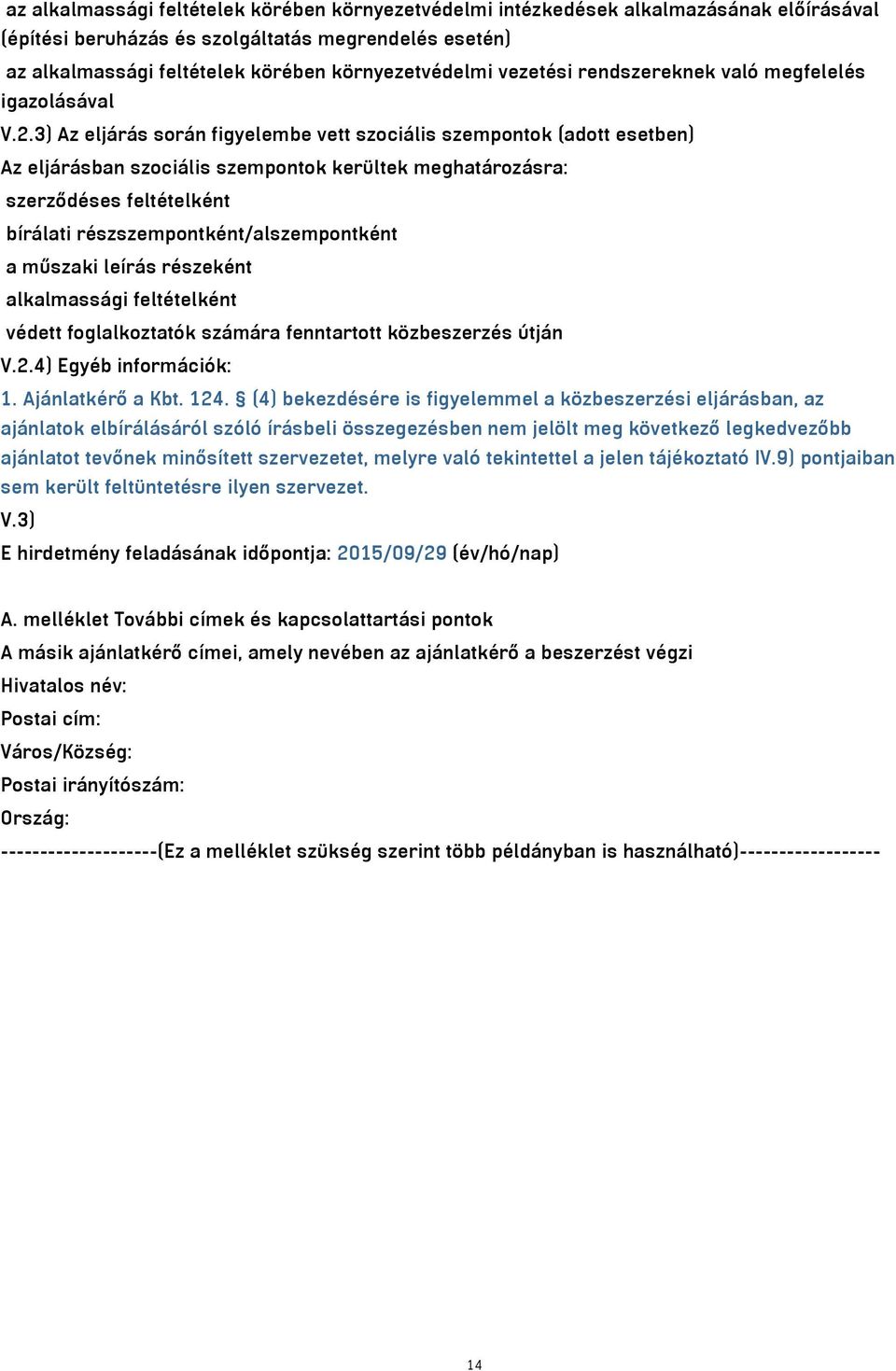 3) Az eljárás során figyelembe vett szociális szempontok (adott esetben) Az eljárásban szociális szempontok kerültek meghatározásra: szerződéses feltételként bírálati részszempontként/alszempontként